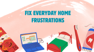 common daily frustrations at home and simple solutions